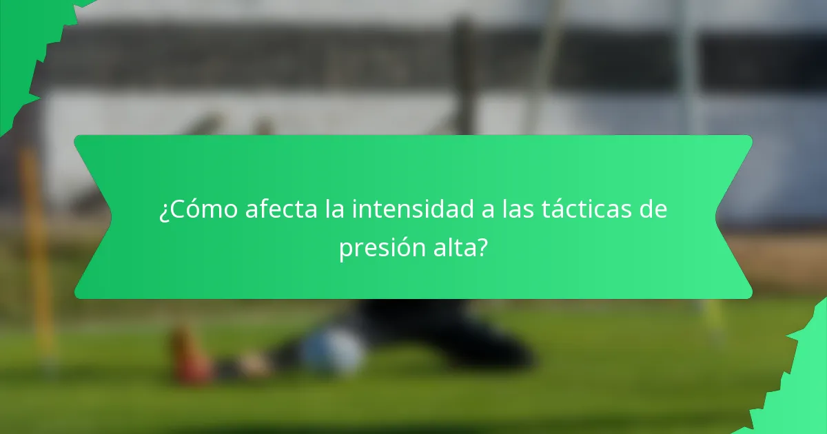 ¿Cómo afecta la intensidad a las tácticas de presión alta?
