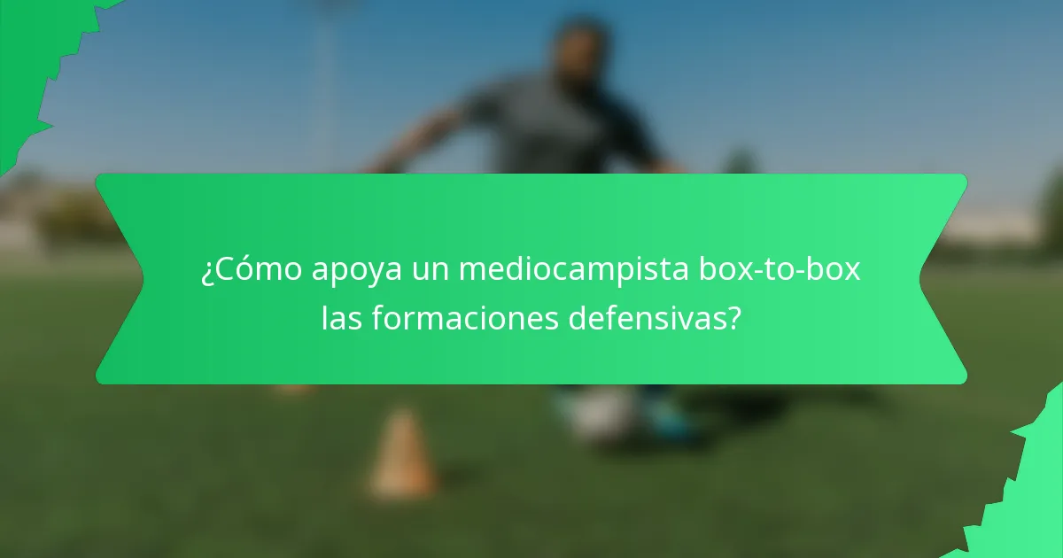 ¿Cómo apoya un mediocampista box-to-box las formaciones defensivas?