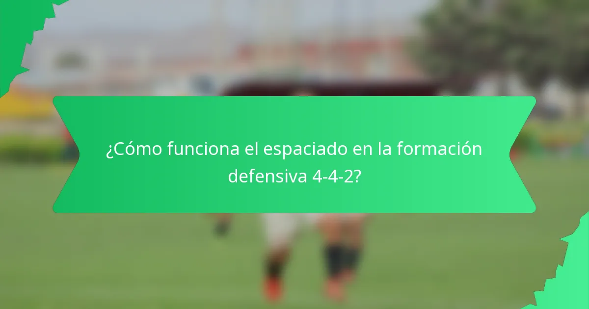 ¿Cómo funciona el espaciado en la formación defensiva 4-4-2?