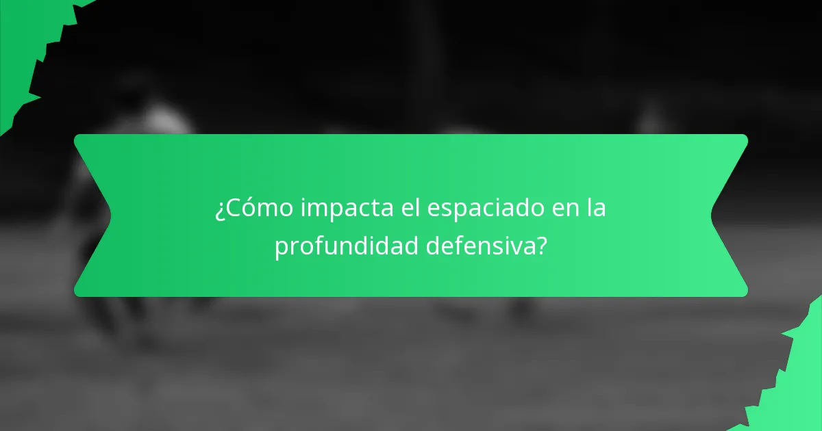 ¿Cómo impacta el espaciado en la profundidad defensiva?