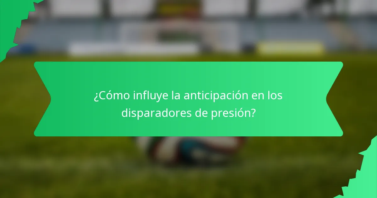 ¿Cómo influye la anticipación en los disparadores de presión?