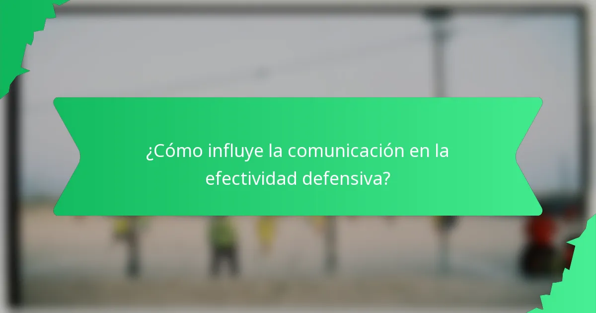 ¿Cómo influye la comunicación en la efectividad defensiva?