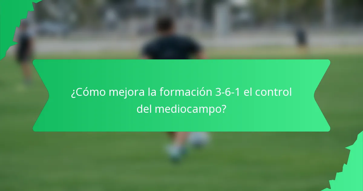 ¿Cómo mejora la formación 3-6-1 el control del mediocampo?