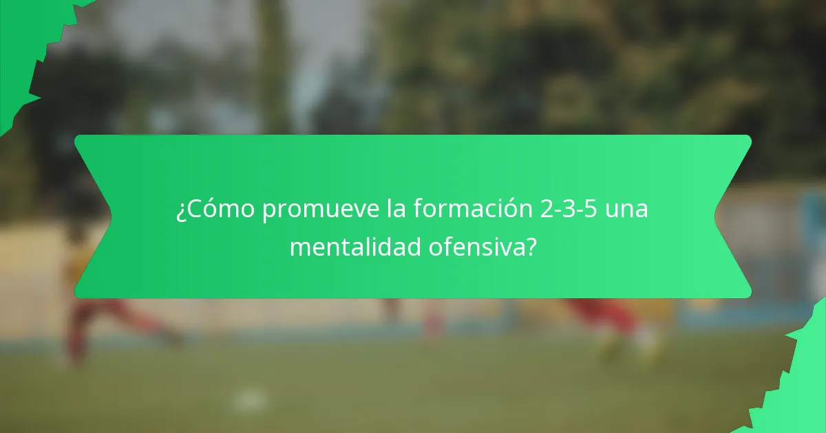 ¿Cómo promueve la formación 2-3-5 una mentalidad ofensiva?