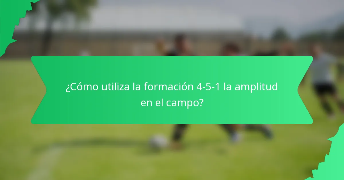 ¿Cómo utiliza la formación 4-5-1 la amplitud en el campo?