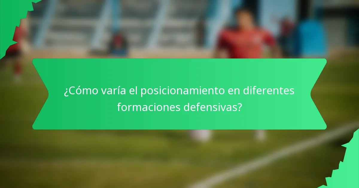 ¿Cómo varía el posicionamiento en diferentes formaciones defensivas?