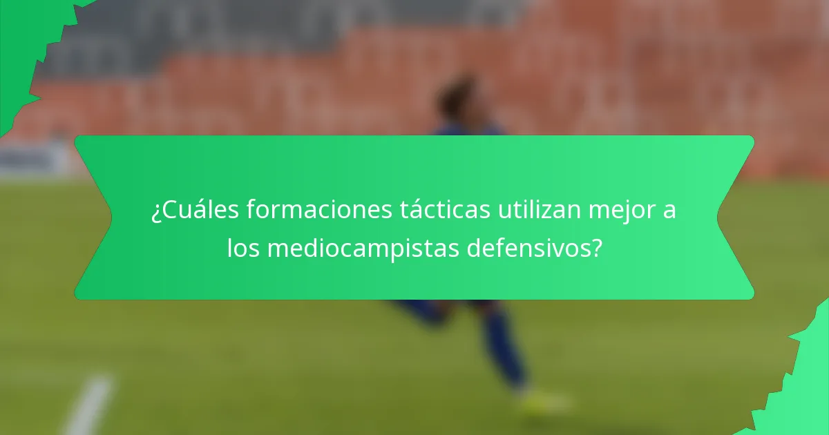 ¿Cuáles formaciones tácticas utilizan mejor a los mediocampistas defensivos?