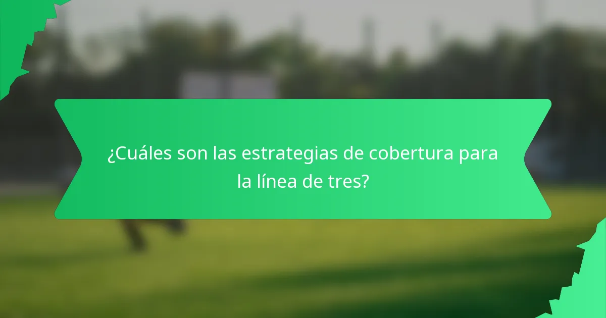 ¿Cuáles son las estrategias de cobertura para la línea de tres?