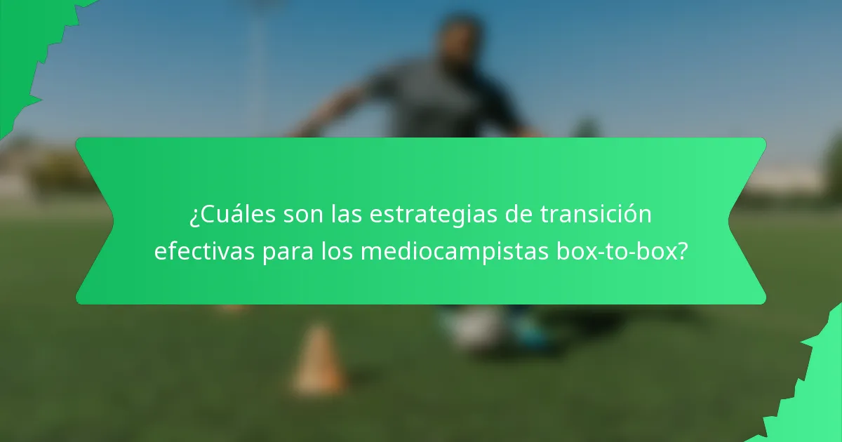 ¿Cuáles son las estrategias de transición efectivas para los mediocampistas box-to-box?