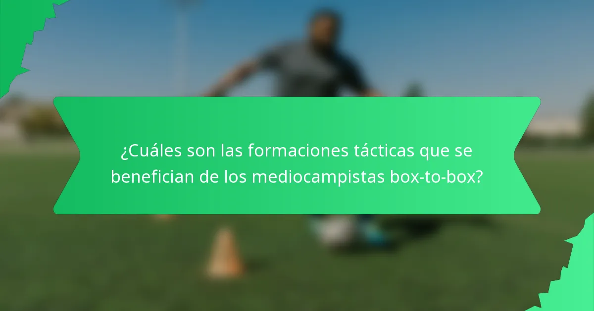 ¿Cuáles son las formaciones tácticas que se benefician de los mediocampistas box-to-box?