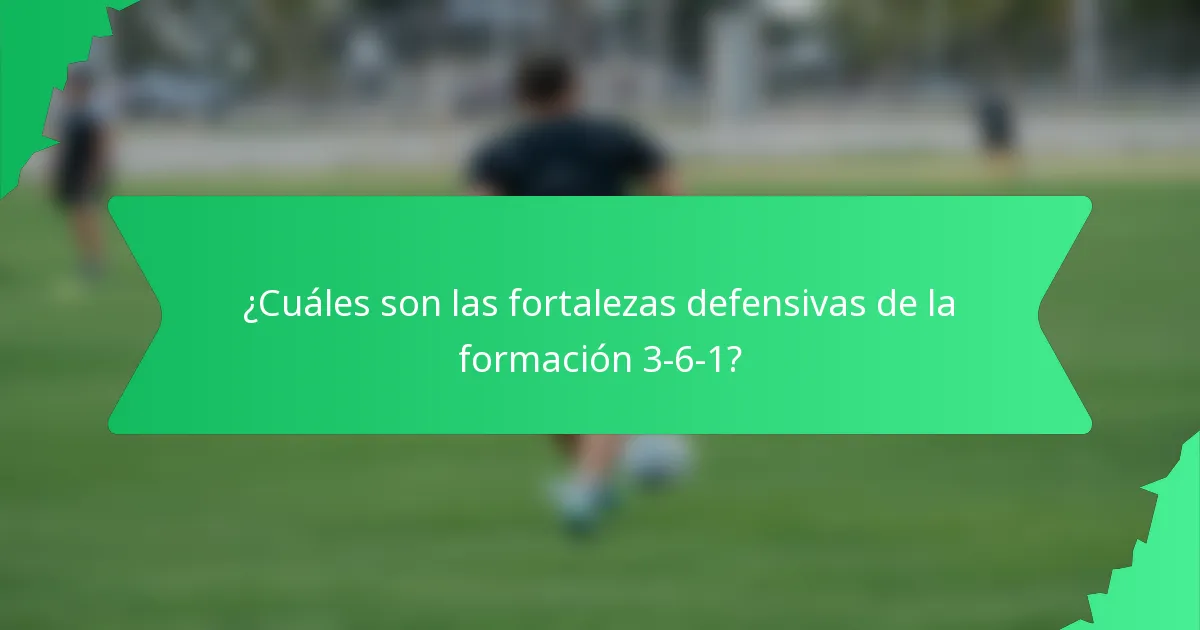 ¿Cuáles son las fortalezas defensivas de la formación 3-6-1?