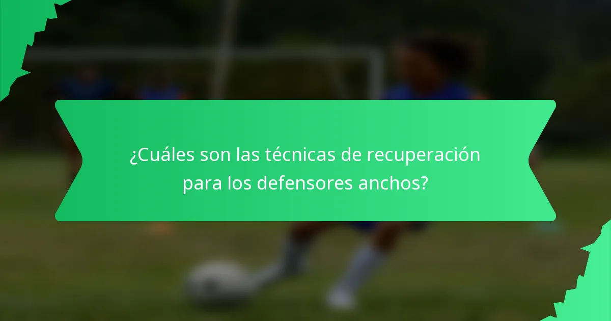 ¿Cuáles son las técnicas de recuperación para los defensores anchos?
