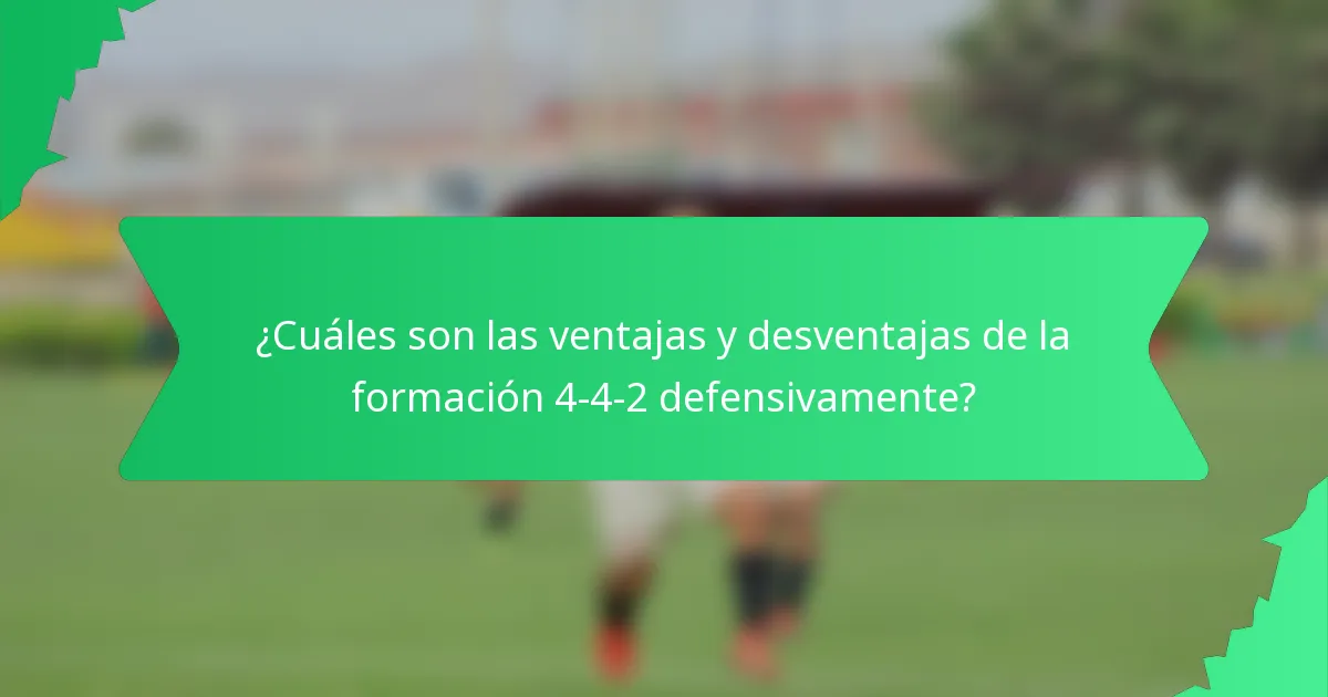 ¿Cuáles son las ventajas y desventajas de la formación 4-4-2 defensivamente?