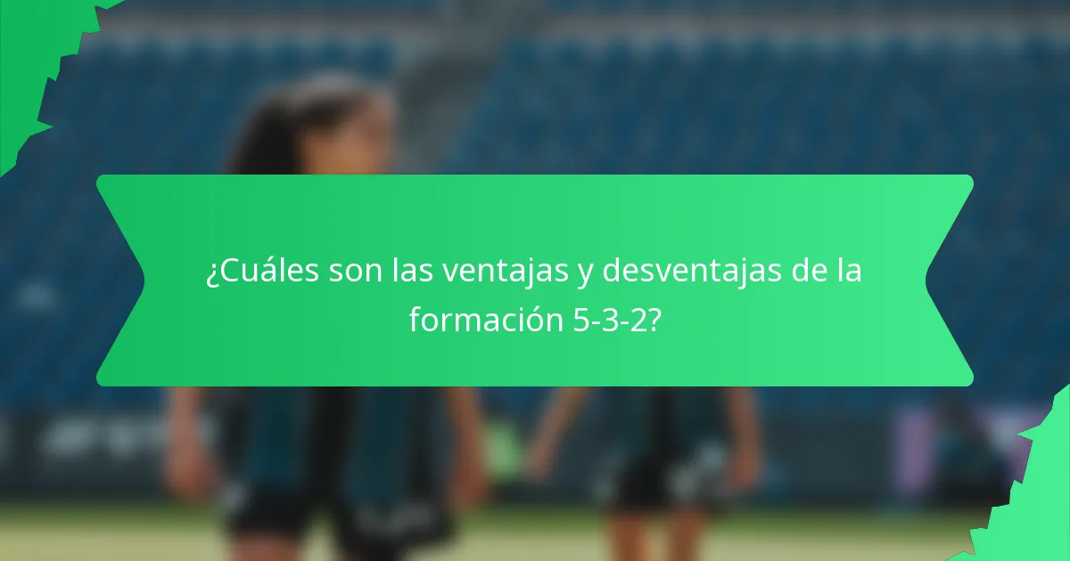 ¿Cuáles son las ventajas y desventajas de la formación 5-3-2?