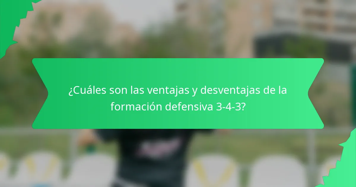 ¿Cuáles son las ventajas y desventajas de la formación defensiva 3-4-3?