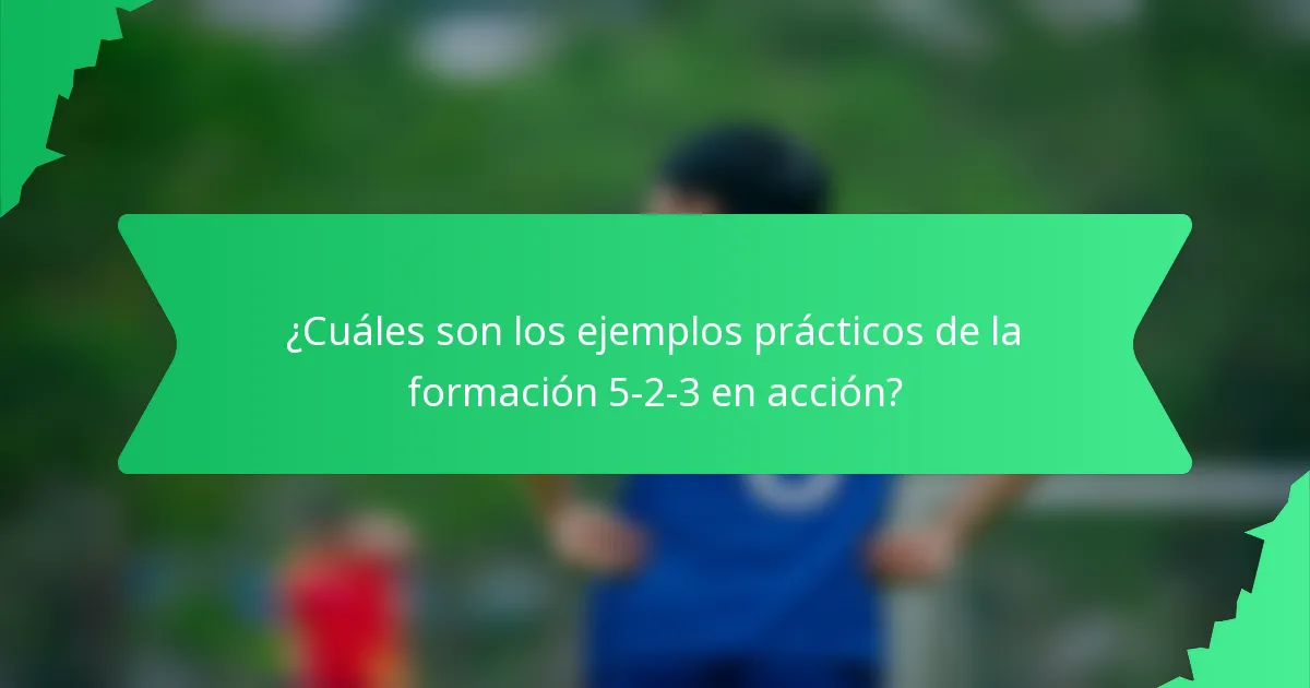 ¿Cuáles son los ejemplos prácticos de la formación 5-2-3 en acción?