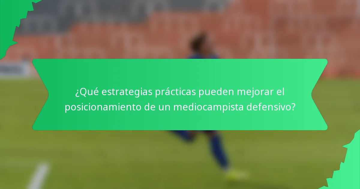 ¿Qué estrategias prácticas pueden mejorar el posicionamiento de un mediocampista defensivo?