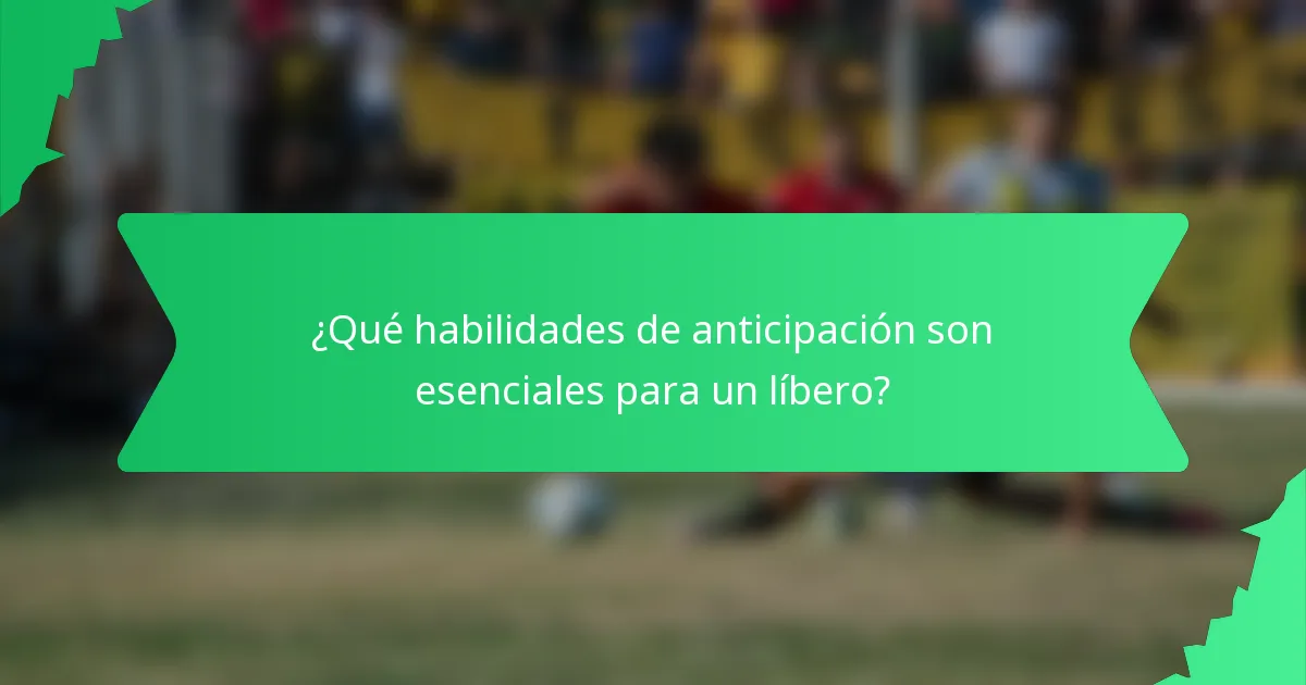¿Qué habilidades de anticipación son esenciales para un líbero?
