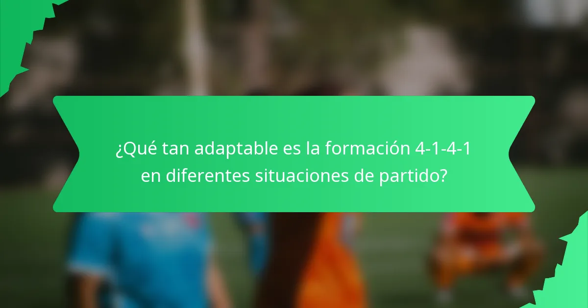 ¿Qué tan adaptable es la formación 4-1-4-1 en diferentes situaciones de partido?