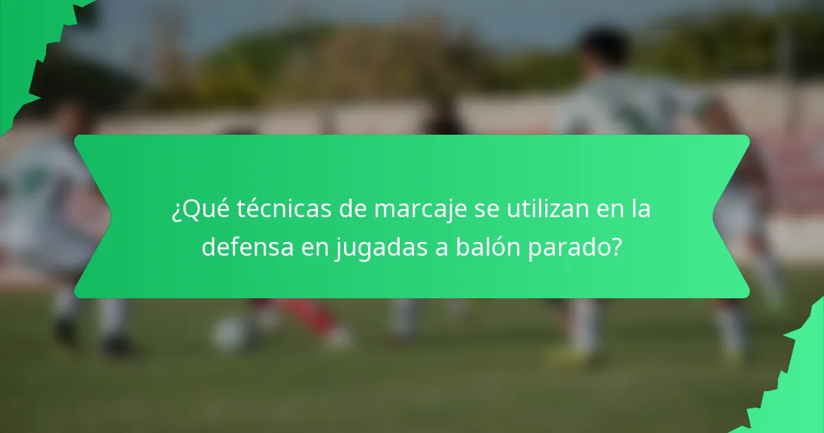 ¿Qué técnicas de marcaje se utilizan en la defensa en jugadas a balón parado?